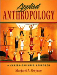 Title: Applied Anthropology: A Career-Oriented Approach / Edition 1, Author: Margaret A. Gwynne