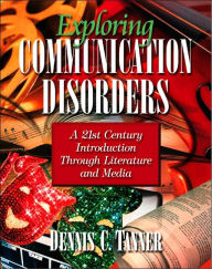 Title: Exploring Communication Disorders: A 21st Century Introduction through Literature and Media / Edition 1, Author: Dennis C. Tanner