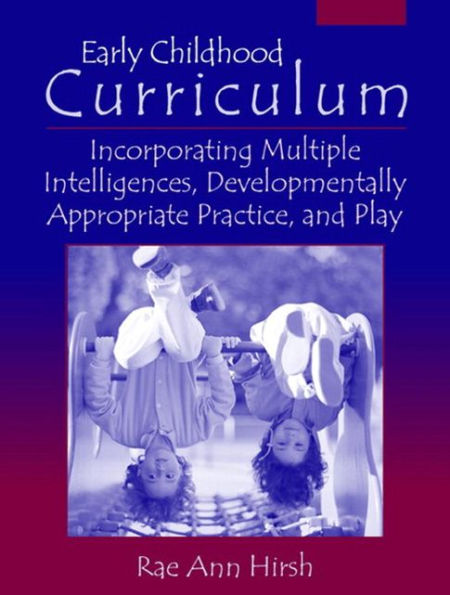 Early Childhood Curriculum: Incorporating Multiple Intelligences, Developmentally Appropriate Practices, and Play / Edition 1