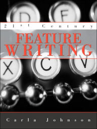 Title: 21st Century Feature Writing / Edition 1, Author: Carla Johnson