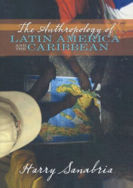 Title: Anthropology of Latin America and the Caribbean / Edition 1, Author: Harry Sanabria