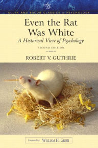 Title: Even the Rat Was White: A Historical View of Psychology (Allyn & Bacon Classics Edition) / Edition 2, Author: Robert Guthrie