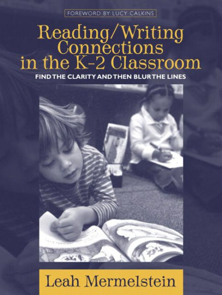Reading/Writing Connections in the K-2 Classroom: Find the Clarity and Then Blur the Lines / Edition 1