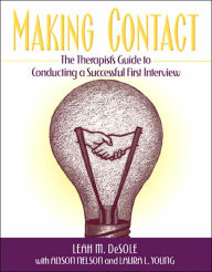 Title: Making Contact: The Therapist's Guide to Conducting a Successful First Interview / Edition 1, Author: Leah M. DeSole Ph.D.