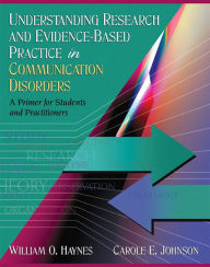 Title: Understanding Research and Evidence-Based Practice in Communication Disorders: A Primer for Students and Practitioners / Edition 1, Author: William Haynes