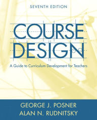 Title: Course Design: A Guide to Curriculum Development for Teachers / Edition 7, Author: George Posner