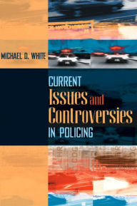 Title: Current Issues and Controversies in Policing / Edition 1, Author: Michael White