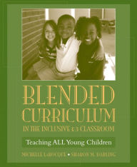 Title: Blended Curriculum in the Inclusive K-3 Classroom: Teaching ALL Young Children / Edition 1, Author: Michelle Laroque