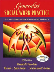 Title: Generalist Social Work Practice: A Strengths-Based Problem Solving Approach / Edition 5, Author: Elizabeth M. Timberlake