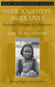 Title: Nuer Journeys, Nuer Lives: Sudanese Refugees in Minnesota / Edition 2, Author: Jon D. Holtzman