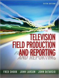 Title: Television Field Production and Reporting / Edition 5, Author: Fred Shook