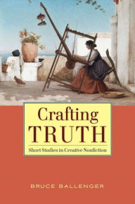 Title: Crafting Truth / Edition 1, Author: Bruce Ballenger