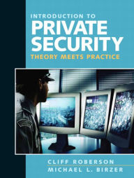 Title: Introduction to Private Security: Theory Meets Practice / Edition 1, Author: Cliff Roberson