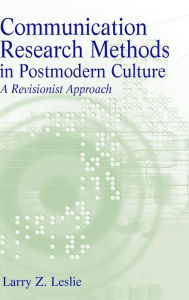 Title: Communication Research Methods in Postmodern Culture / Edition 1, Author: Larry Z. Leslie
