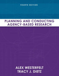 Title: Planning and Conducting Agency-Based Research / Edition 4, Author: Alex Westerfelt