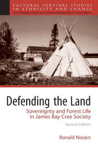 Title: Defending the Land: Sovereignty and Forest Life in James Bay Cree Society / Edition 2, Author: Ronald Niezen