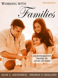 Title: Working with Families: An Integrative Model by Level of Need / Edition 5, Author: Allie Kilpatrick