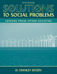 Title: Solutions to Social Problems: Lessons From Other Societies / Edition 5, Author: D. Stanley Eitzen