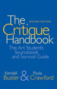 Title: Critique Handbook, The: The Art Student's Sourcebook and Survival Guide / Edition 2, Author: Kendall Buster