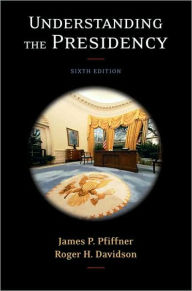 Title: Understanding the Presidency / Edition 6, Author: James P. Pfiffner