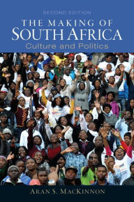 Title: Making of South Africa, The: Culture and Politics / Edition 2, Author: Aran MacKinnon Ph.D.