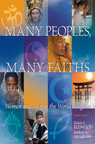 Title: Many Peoples, Many Faiths: Women and Men in the World Religions / Edition 10, Author: Robert S. Ellwood