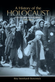 Title: A History of the Holocaust: From Ideology to Annihilation / Edition 5, Author: Rita Steinhardt Botwinick