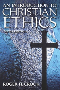 Title: Introduction to Christian Ethics / Edition 6, Author: Roger H Crook