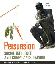 Title: Persuasion: Social Influence and Compliance Gaining / Edition 5, Author: Robert H Gass