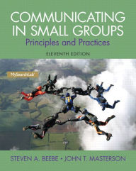 Title: Communicating in Small Groups: Principles and Practices / Edition 11, Author: Steven A. Beebe