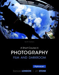 Title: A Short Course in Photography: Film and Darkroom / Edition 9, Author: Barbara London
