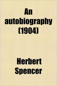 An Autobiography (Volume 2); By Herbert Spencer