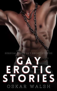 Title: Gay Erotic Stories: Sensual Dirty Gay Short Stories, Author: Oskar Walsh