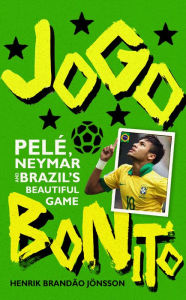 Title: Jogo Bonito: Pelï¿½, Neymar and Brazil's Beautiful Game, Author: Henrik Brandao Jonsson