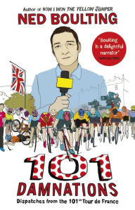 Title: 101 Damnations: Dispatches from the 101st Tour de France, Author: Ned Boulting