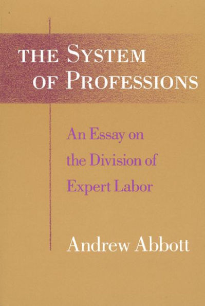 The System of Professions: An Essay on the Division of Expert Labor / Edition 1