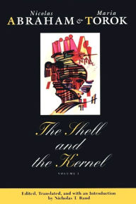 Title: The Shell and the Kernel: Renewals of Psychoanalysis, Volume 1 / Edition 1, Author: Nicolas Abraham