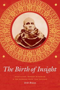 Title: The Birth of Insight: Meditation, Modern Buddhism & the Burmese Monk Ledi Sayadaw, Author: Erik Braun