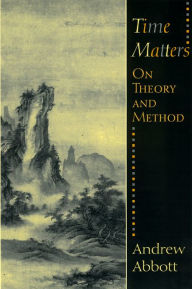 Title: Time Matters: On Theory and Method / Edition 2, Author: Andrew Abbott