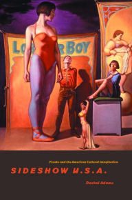 Title: Sideshow U.S.A.: Freaks and the American Cultural Imagination / Edition 1, Author: Rachel Adams