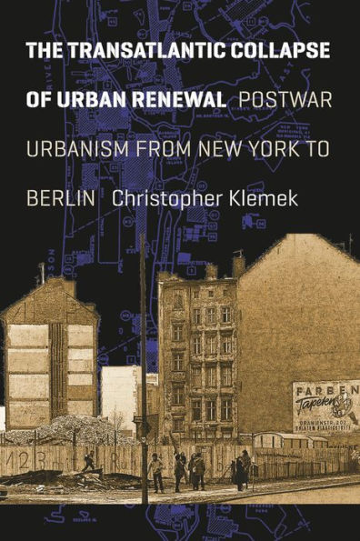 The Transatlantic Collapse of Urban Renewal: Postwar Urbanism from New York to Berlin