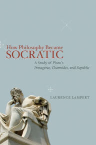 Title: How Philosophy Became Socratic: A Study of Plato's 