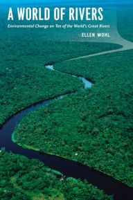 Title: A World of Rivers: Environmental Change on Ten of the World's Great Rivers, Author: Ellen Wohl