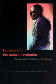 Title: Foucault and the Iranian Revolution: Gender and the Seductions of Islamism / Edition 1, Author: Janet Afary