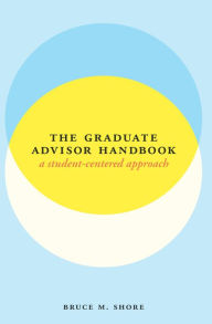 Title: The Graduate Advisor Handbook: A Student-Centered Approach, Author: Bruce M. Shore