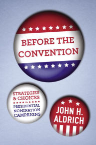 Title: Before the Convention: Strategies and Choices in Presidential Nomination Campaigns, Author: John H. Aldrich