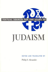 Title: Textual Sources for the Study of Judaism / Edition 1, Author: Philip S. Alexander