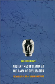 Title: Ancient Mesopotamia at the Dawn of Civilization: The Evolution of an Urban Landscape, Author: Guillermo Algaze