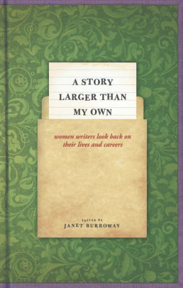 A Story Larger Than My Own Women Writers Look Back On Their Lives And Careers By Janet Burroway Nook Book Ebook Barnes Noble