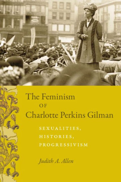 The Feminism of Charlotte Perkins Gilman: Sexualities, Histories, Progressivism / Edition 2